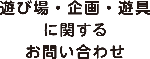 遊び場・企画・遊具に関するお問い合わせ